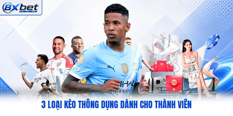 3 loại kèo thông dụng dành cho thành viên 3 loại kèo thông dụng dành cho thành viên