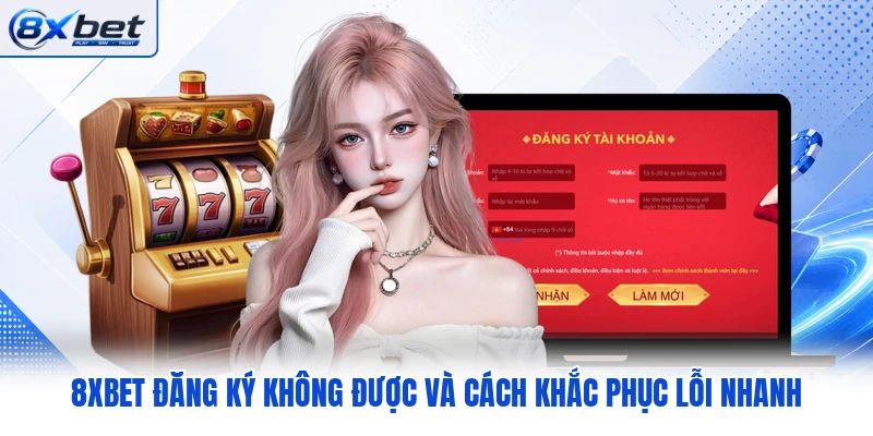 8XBET Đăng Ký Không Được Và Cách Khắc Phục Lỗi Nhanh
