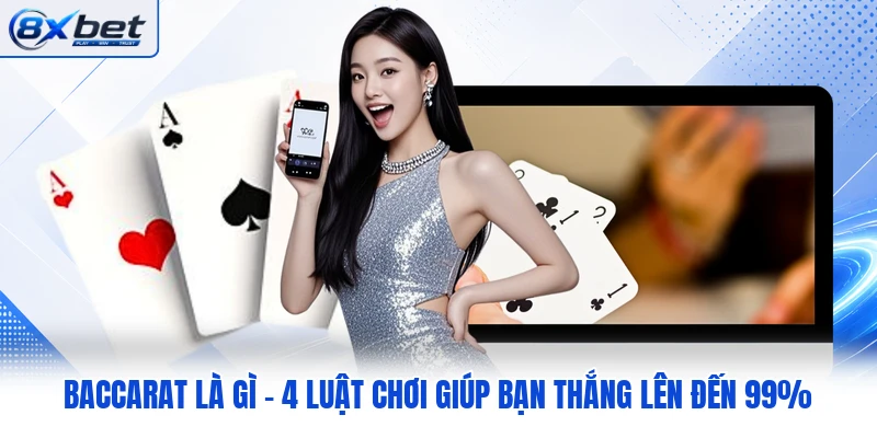 Baccarat Là Gì - 4 Luật Chơi Giúp Bạn Thắng Lên Đến 99%