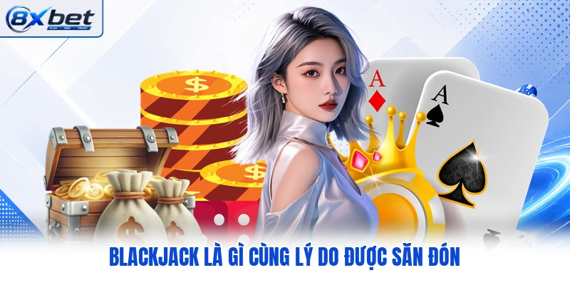 Blackjack là gì cùng lý do được săn đón Blackjack là gì cùng lý do được săn đón