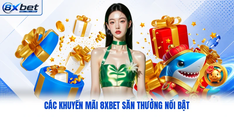 C ác khuyến mãi 8XBET săn thưởng nổi bật