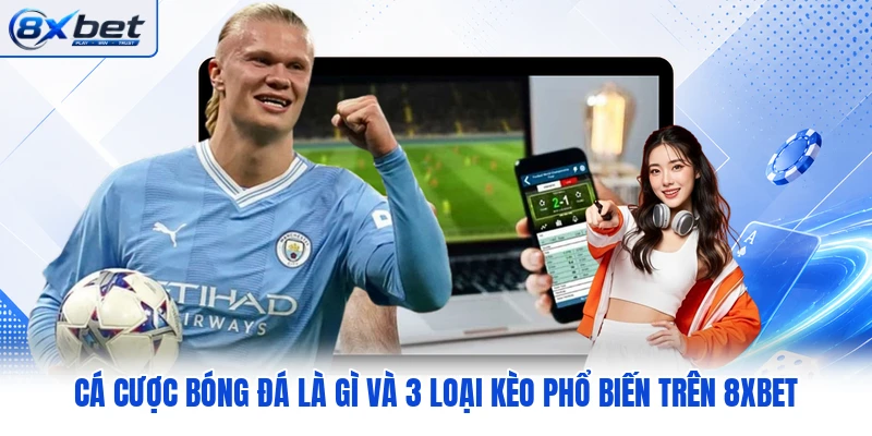 Cá Cược Bóng Đá Là Gì Và 3 Loại Kèo Phổ Biến Trên 8XBET