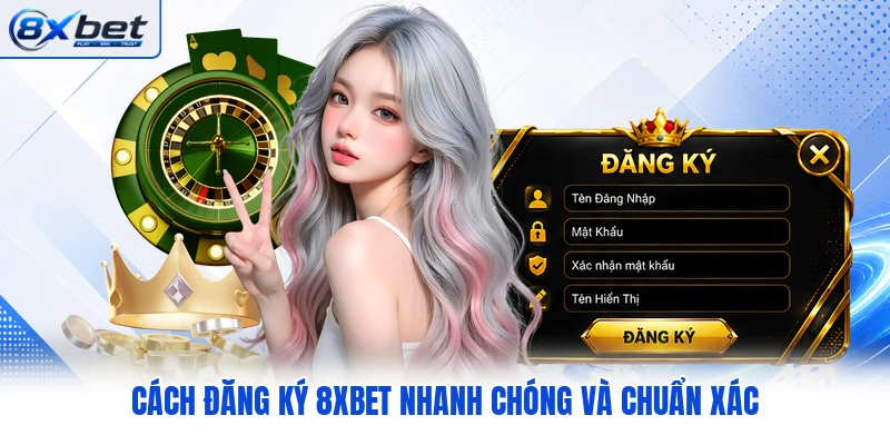 Cách đăng ký 8XBET nhanh chóng và chuẩn xác Cách đăng ký 8XBET nhanh chóng và chuẩn xác