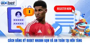 Cách Đăng Ký 8XBET Nhanh Gọn Và An Toàn Tại Nền Tảng