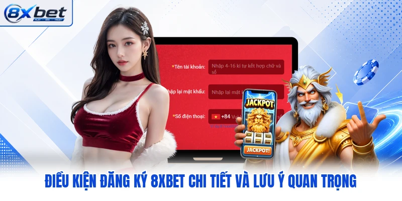 Điều Kiện Đăng Ký 8XBET Chi Tiết Và Lưu Ý Quan Trọng