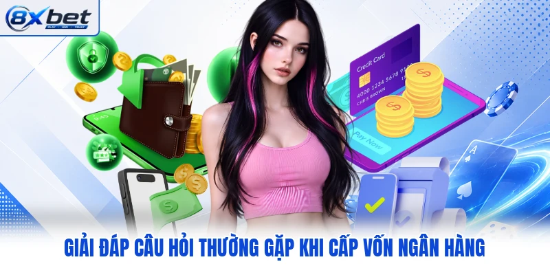 Giải đáp câu hỏi thường gặp khi cấp vốn ngân hàng Giải đáp câu hỏi thường gặp khi cấp vốn ngân hàng