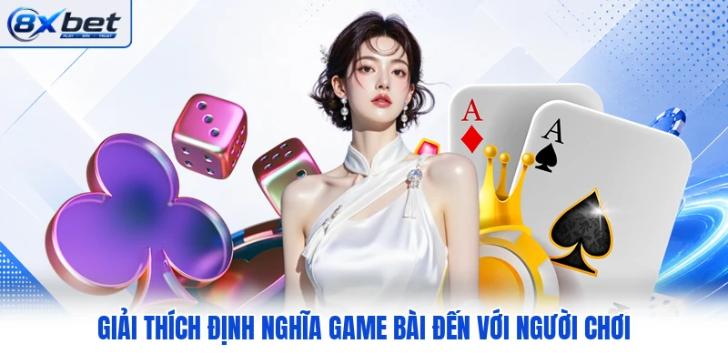 Giải thích định nghĩa game bài đến với người chơi Giải thích định nghĩa game bài đến với người chơi