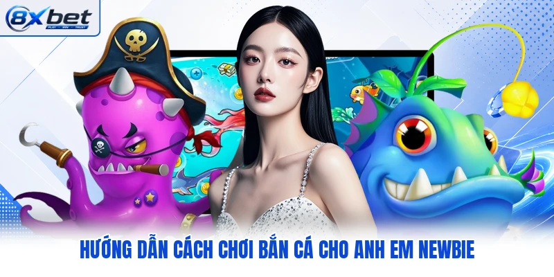 Hướng dẫn cách chơi bắn cá cho anh em newbie Hướng dẫn cách chơi bắn cá cho anh em newbie