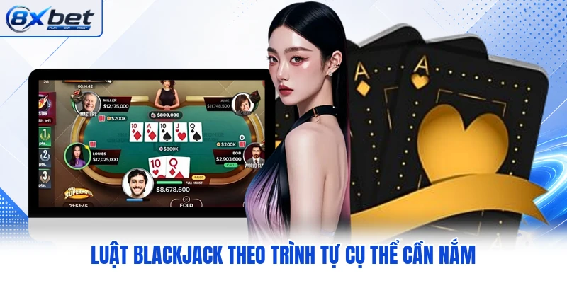 Luật Blackjack theo trình tự cụ thể cần nắm Luật Blackjack theo trình tự cụ thể cần nắm