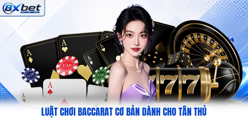 Luật chơi Baccarat cơ bản dành cho tân thủ Luật chơi Baccarat cơ bản dành cho tân thủ