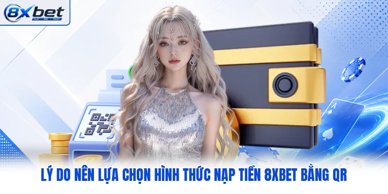 Lý do nên lựa chọn hình thức nạp tiền 8XBET bằng QR Lý do nên lựa chọn hình thức nạp tiền 8XBET bằng QR