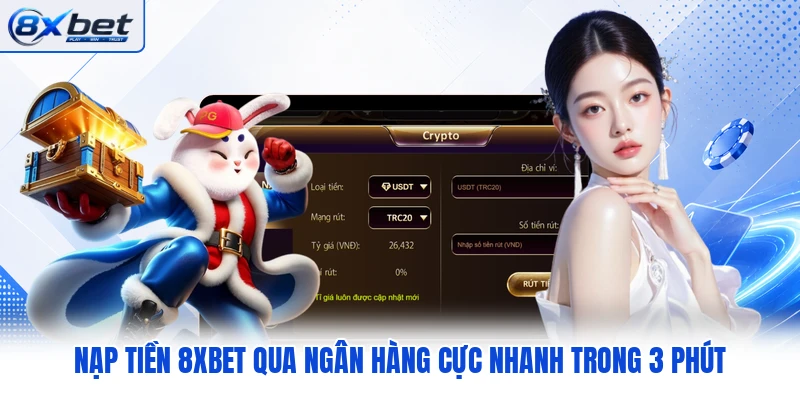 Nạp Tiền 8XBET Qua Ngân Hàng Cực Nhanh Trong 3 Phút