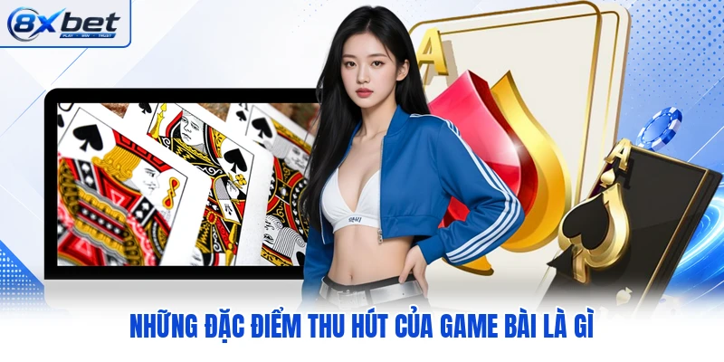 Những đặc điểm thu hút của game bài là gì Những đặc điểm thu hút của game bài là gì