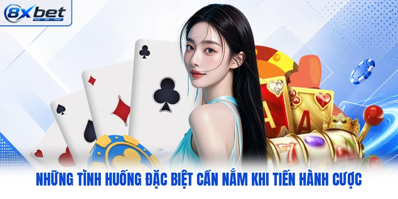 Những tình huống đặc biệt cần nắm khi tiến hành cược Những tình huống đặc biệt cần nắm khi tiến hành cược