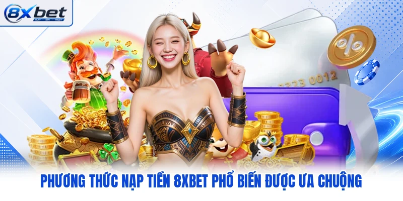 P hương thức nạp tiền 8XBET phổ biến được ưa chuộng