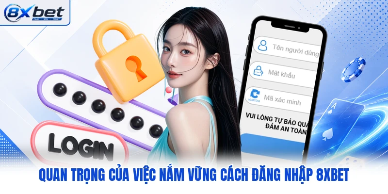 Quan trọng của việc nắm vững cách đăng nhập 8XBET
