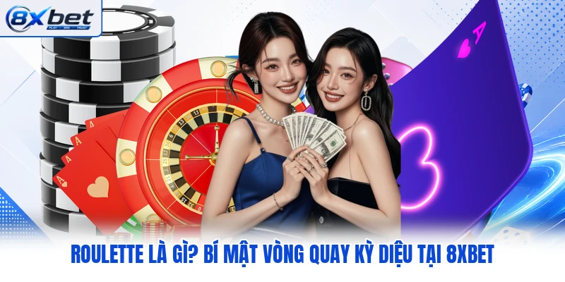 Roulette Là Gì? Bí Mật Vòng Quay Kỳ Diệu Tại 8XBET