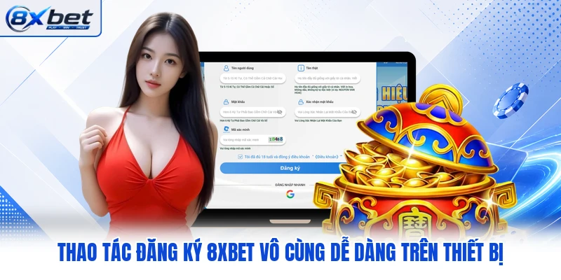 Thao tác đăng ký 8XBET vô cùng dễ dàng trên thiết bị