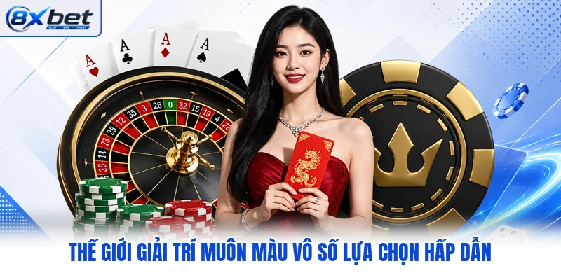 Thế giới giải trí muôn màu vô số lựa chọn hấp dẫn