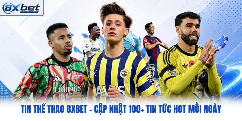 Tin Thể Thao 8XBET - Cập Nhật 100+ Tin Tức Hot Mỗi Ngày