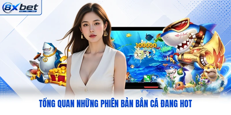 Tổng quan những phiên bản bắn cá đang hot Tổng quan những phiên bản bắn cá đang hot