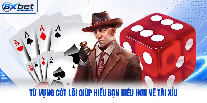 Từ vựng cốt lõi giúp hiểu bạn hiểu hơn về tài xỉu Từ vựng cốt lõi giúp hiểu bạn hiểu hơn về tài xỉu