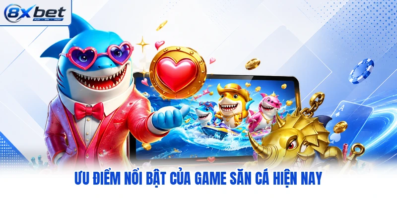 Ưu điểm nổi bật của game săn cá hiện nay Ưu điểm nổi bật của game săn cá hiện nay