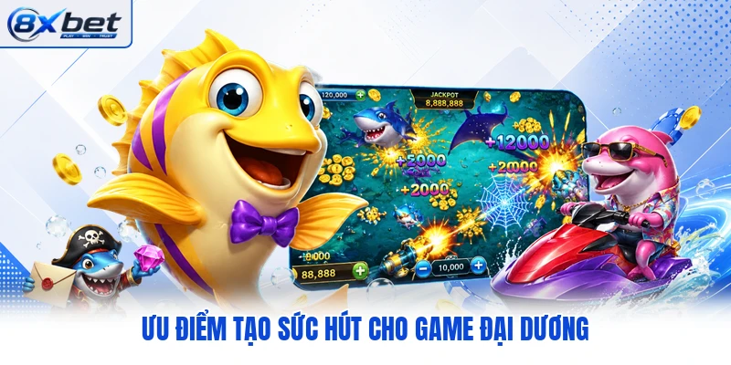 Ưu điểm tạo sức hút cho game đại dương Ưu điểm tạo sức hút cho game đại dương
