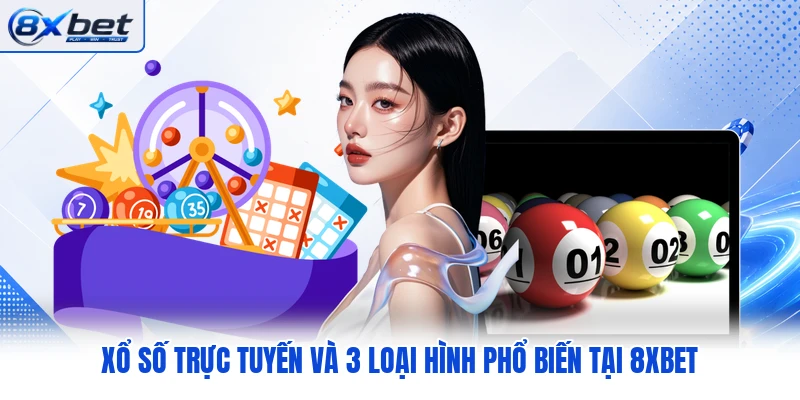 Xổ Số Trực Tuyến Và 3 Loại Hình Phổ Biến Tại 8XBET